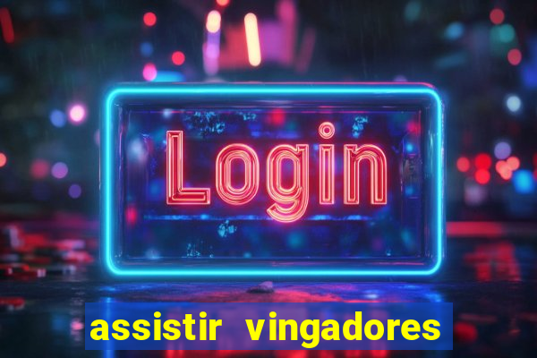 assistir vingadores ultimato completo dublado gratis